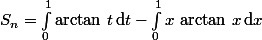 S_n=\int_0^1\arctan\,t\,\text{d}t-\int_0^1x\,\arctan\,x\,\text{d}x
